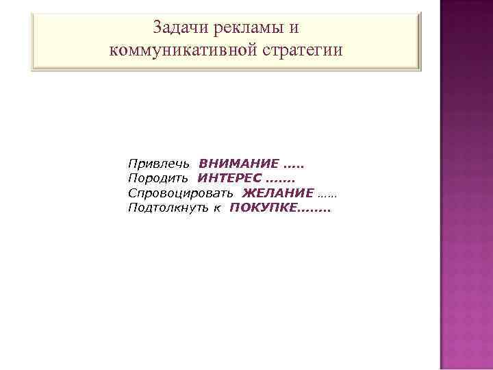 3 адачи рекламы и коммуникативной стратегии Привлечь ВНИМАНИЕ …. . Породить ИНТЕРЕС ……. Спровоцировать