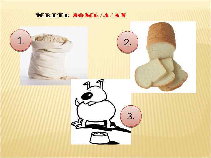 Write SOME/A/AN 1. 2. 3. 