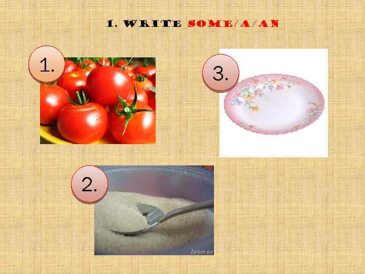 1. Write SOME/A/AN 1. 3. 2. 