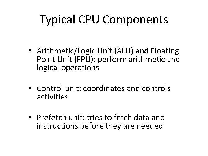 Typical CPU Components • Arithmetic/Logic Unit (ALU) and Floating Point Unit (FPU): perform arithmetic