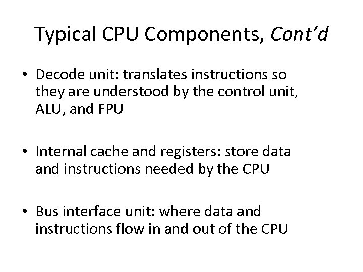 Typical CPU Components, Cont’d • Decode unit: translates instructions so they are understood by