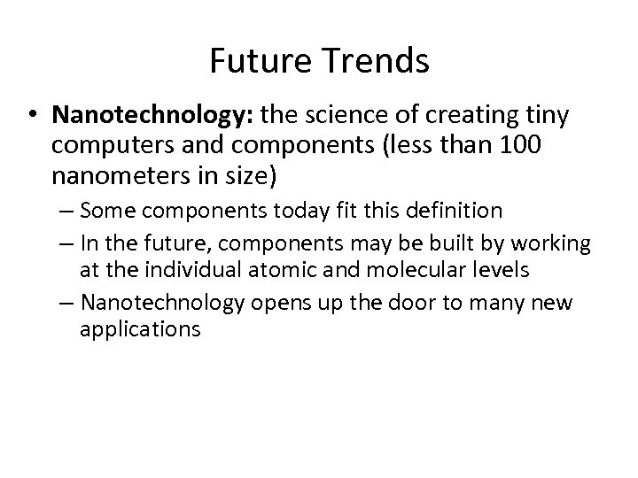 Future Trends • Nanotechnology: the science of creating tiny computers and components (less than