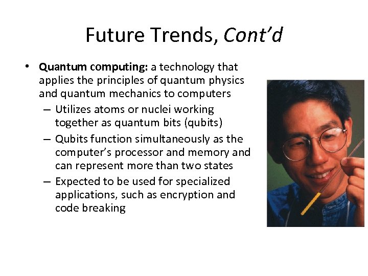Future Trends, Cont’d • Quantum computing: a technology that applies the principles of quantum