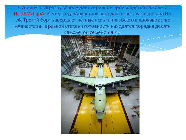 Основную загрузку заводу даёт серийное производство самолёта Ил-76 МД-90 А. В 2015 году «Авиастар»