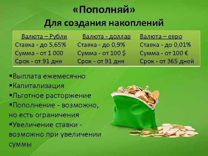  «Пополняй» Для создания накоплений Валюта – Рубли Ставка - до 5, 65% Сумма