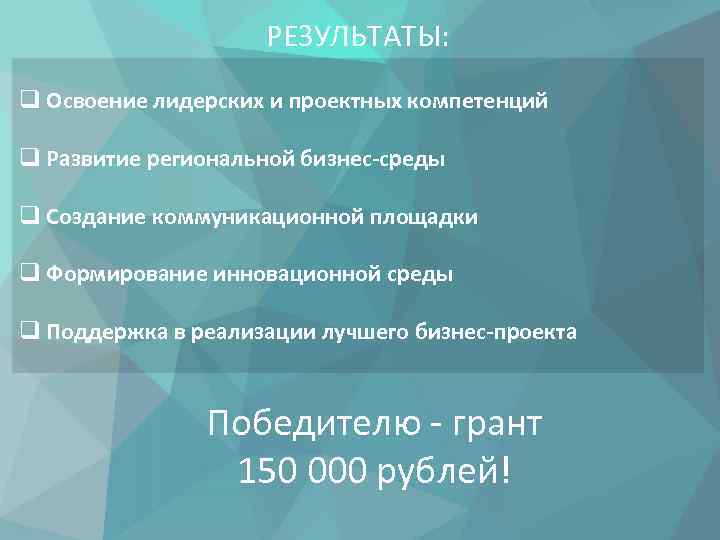 РЕЗУЛЬТАТЫ: q Освоение лидерских и проектных компетенций q Развитие региональной бизнес-среды q Создание коммуникационной