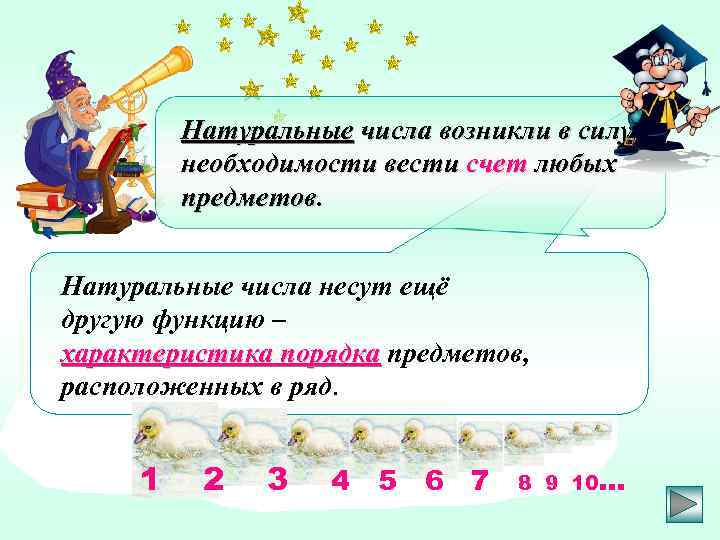 Натуральные числа возникли в силу необходимости вести счет любых предметов. Натуральные числа несут ещё