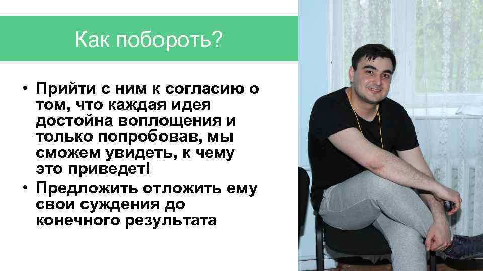 Как побороть? • Прийти с ним к согласию о том, что каждая идея достойна