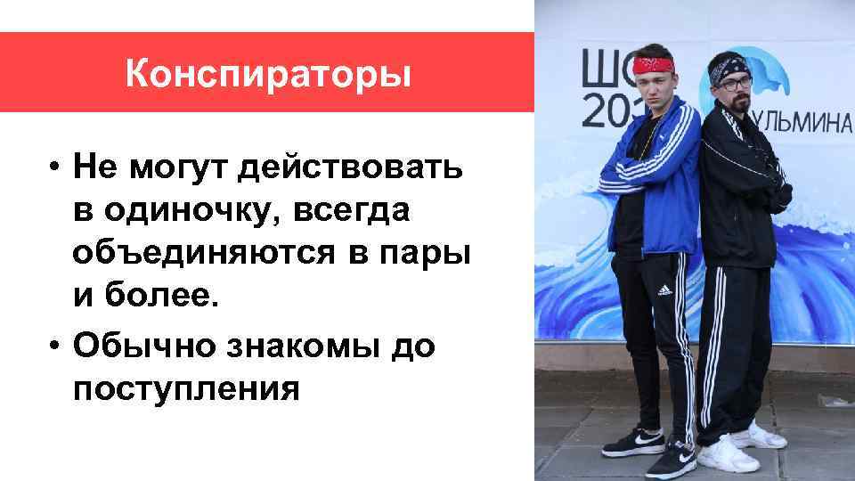 Конспираторы • Не могут действовать в одиночку, всегда объединяются в пары и более. •