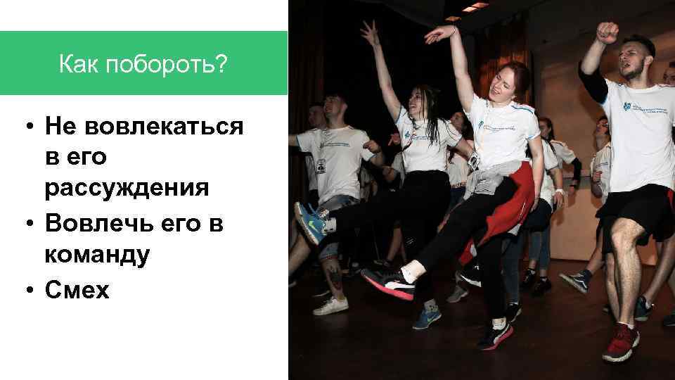 Как побороть? • Не вовлекаться в его рассуждения • Вовлечь его в команду •