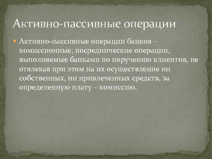 Активно-пассивные операции банков – комиссионные, посреднические операции, выполняемые банками по поручению клиентов, не отвлекая