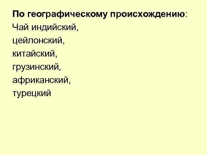 По географическому происхождению: Чай индийский, цейлонский, китайский, грузинский, африканский, турецкий 