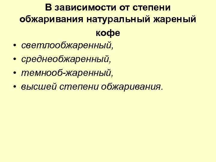  • • В зависимости от степени обжаривания натуральный жареный кофе светлообжаренный, среднеобжаренный, темнооб-жаренный,