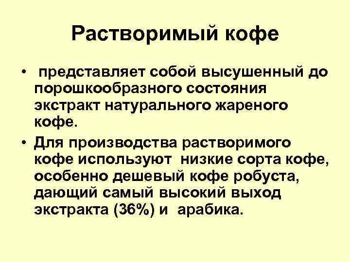 Растворимый кофе • представляет собой высушенный до порошкообразного состояния экстракт натурального жареного кофе. •