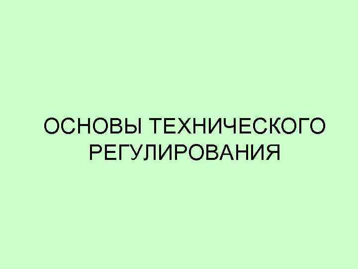 ОСНОВЫ ТЕХНИЧЕСКОГО РЕГУЛИРОВАНИЯ 