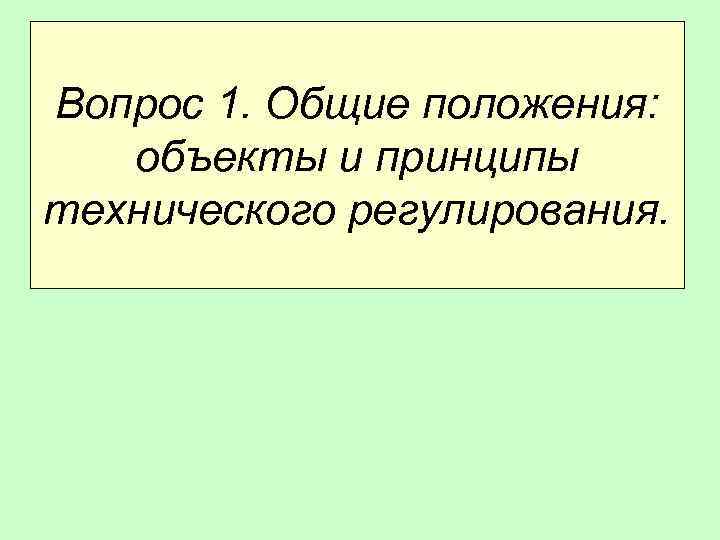 Вопрос 1. Общие положения: объекты и принципы технического регулирования. 