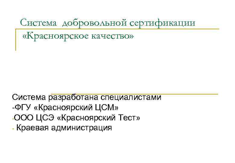 Система добровольной сертификации «Красноярское качество» Система разработана специалистами -ФГУ «Красноярский ЦСМ» -ООО ЦСЭ «Красноярский