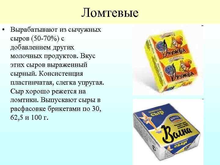 Ломтевые • Вырабатывают из сычужных сыров (50 70%) с добавлением других молочных продуктов. Вкус