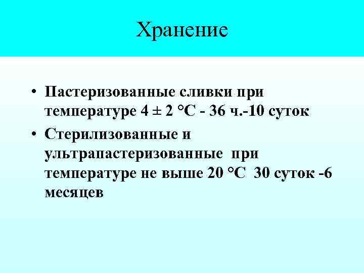 Хранение • Пастеризованные сливки при температуре 4 ± 2 °С 36 ч. 10 суток
