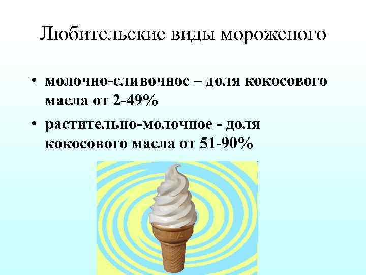 Любительские виды мороженого • молочно сливочное – доля кокосового масла от 2 49% •