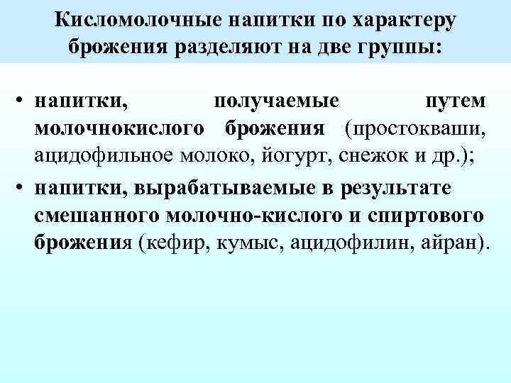 Кисломолочные напитки по характеру брожения разделяют на две группы: • напитки, получаемые путем молочнокислого