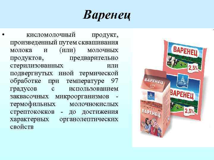 Варенец • кисломолочный продукт, произведенный путем сквашивания молока и (или) молочных продуктов, предварительно стерилизованных