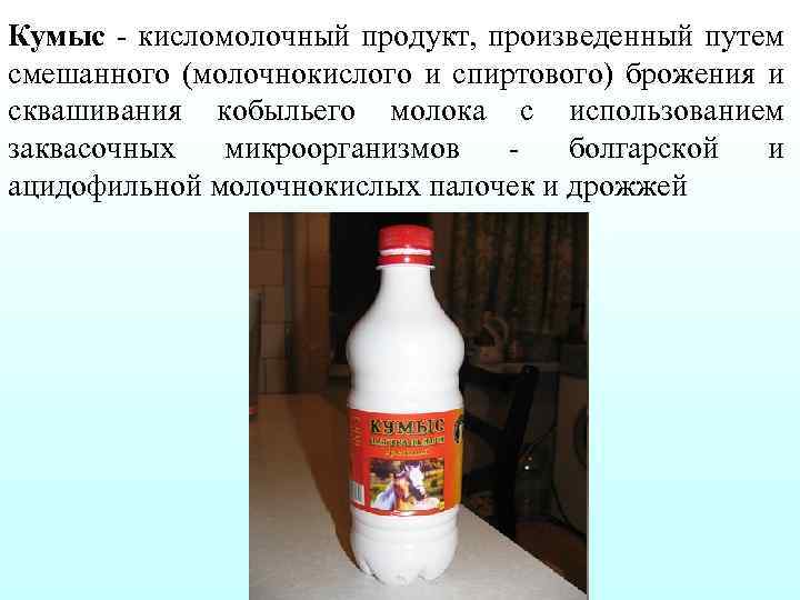 Кумыс кисломолочный продукт, произведенный путем смешанного (молочнокислого и спиртового) брожения и сквашивания кобыльего молока