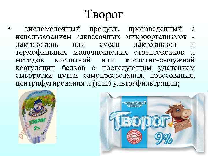 Творог • кисломолочный продукт, произведенный с использованием заквасочных микроорганизмов лактококков или смеси лактококков и
