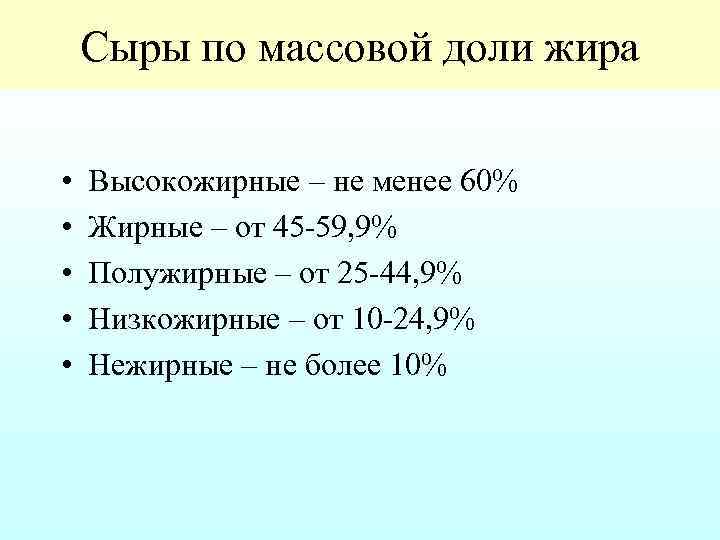 Сыры по массовой доли жира • • • Высокожирные – не менее 60% Жирные