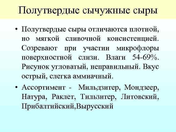 Полутвердые сычужные сыры • Полутвердые сыры отличаются плотной, но мягкой сливочной консистенцией. Созревают при