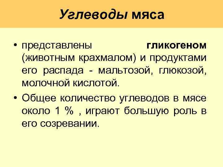 Углеводы мяса • представлены гликогеном (животным крахмалом) и продуктами его распада мальтозой, глюкозой, молочной