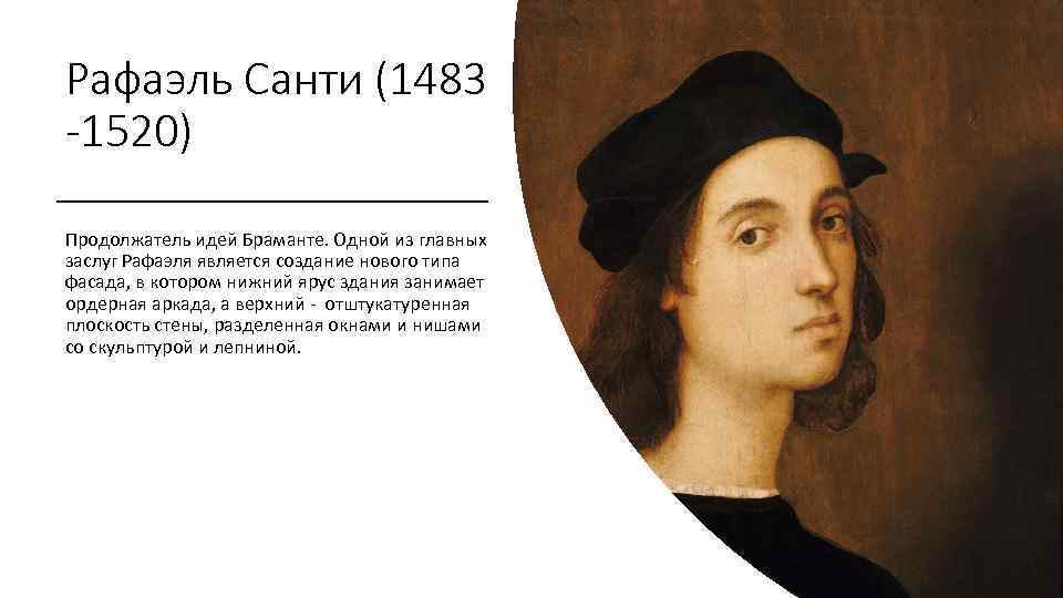 Рафаэль Санти (1483 -1520) Продолжатель идей Браманте. Одной из главных заслуг Рафаэля является создание