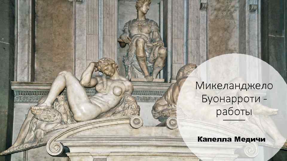 Микеланджело Буонарроти работы Капелла Медичи 