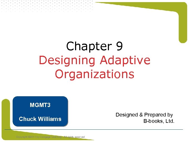 Chapter 9 Designing Adaptive Organizations MGMT 3 Chuck Williams Copyright © 2011 by Cengage
