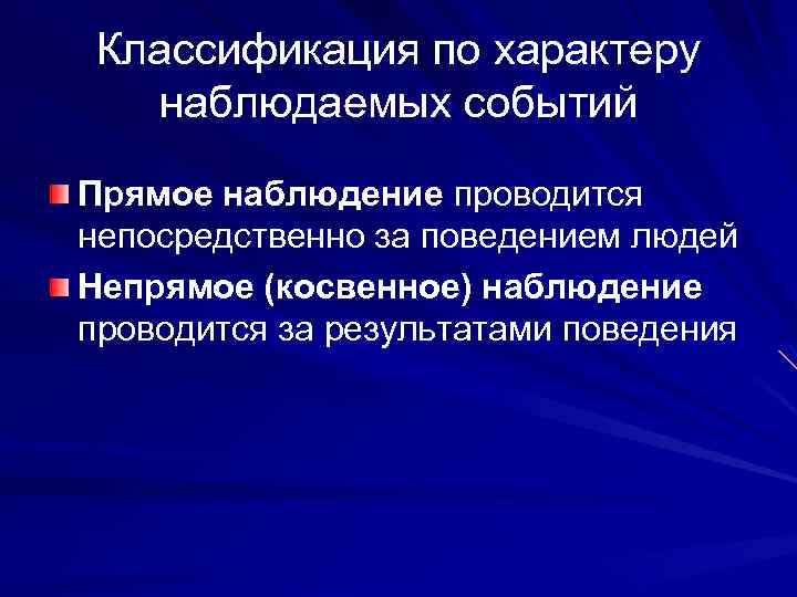 Классификация по характеру наблюдаемых событий Прямое наблюдение проводится непосредственно за поведением людей Непрямое (косвенное)