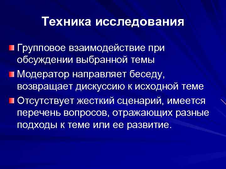 Техника исследования Групповое взаимодействие при обсуждении выбранной темы Модератор направляет беседу, возвращает дискуссию к