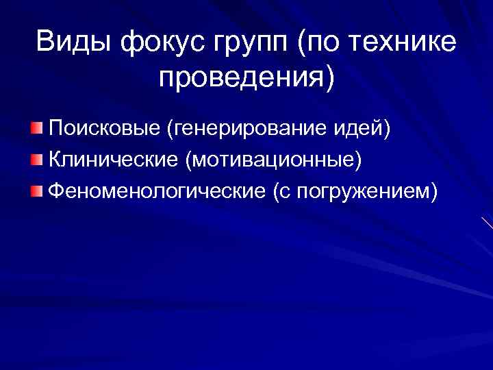 Виды фокус групп (по технике проведения) Поисковые (генерирование идей) Клинические (мотивационные) Феноменологические (с погружением)