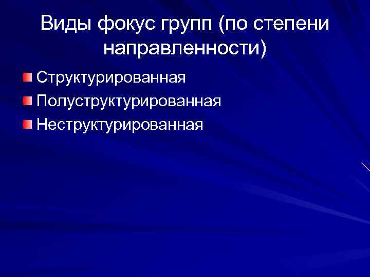 Виды фокус групп (по степени направленности) Структурированная Полуструктурированная Неструктурированная 