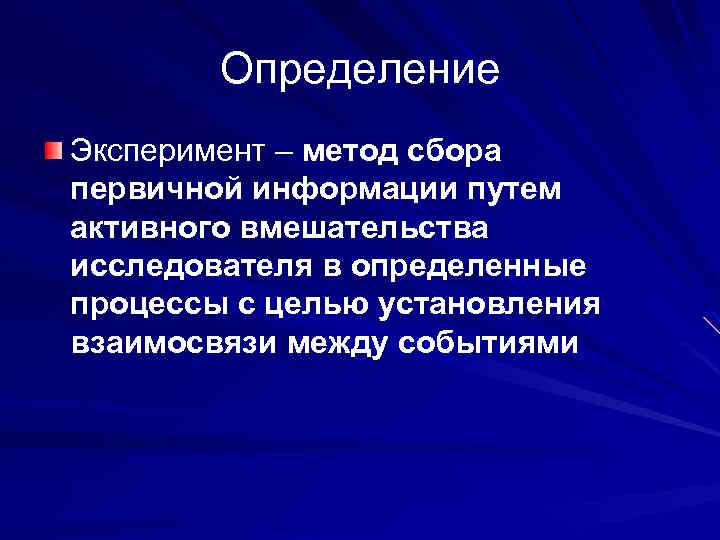 Определение Эксперимент – метод сбора первичной информации путем активного вмешательства исследователя в определенные процессы