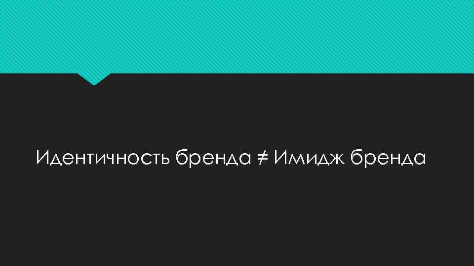 Идентичность бренда ≠ Имидж бренда 