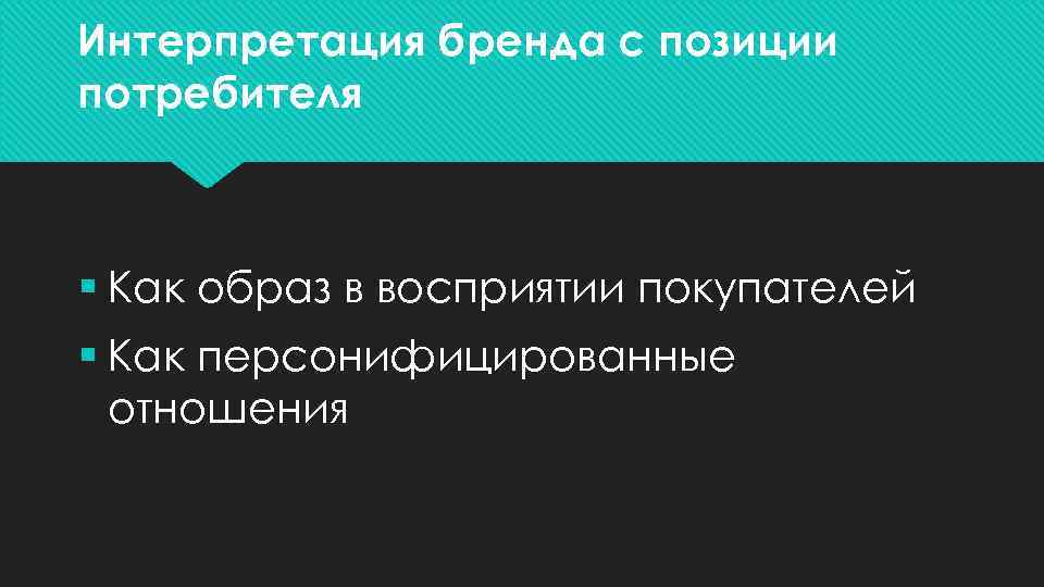 Интерпретация бренда с позиции потребителя § Как образ в восприятии покупателей § Как персонифицированные