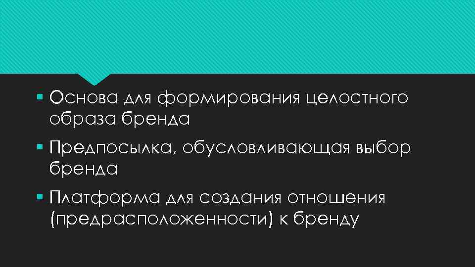 § Основа для формирования целостного образа бренда § Предпосылка, обусловливающая выбор бренда § Платформа