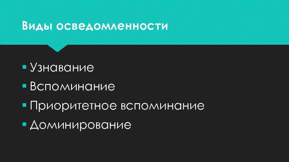 Виды осведомленности § Узнавание § Вспоминание § Приоритетное вспоминание § Доминирование 