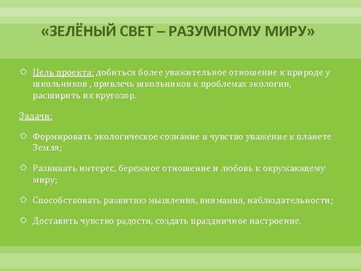  «ЗЕЛЁНЫЙ СВЕТ – РАЗУМНОМУ МИРУ» Цель проекта: добиться более уважительное отношение к природе