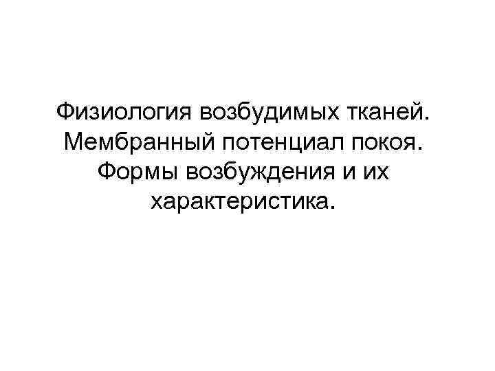 Физиология возбудимых тканей. Мембранный потенциал покоя. Формы возбуждения и их характеристика. 