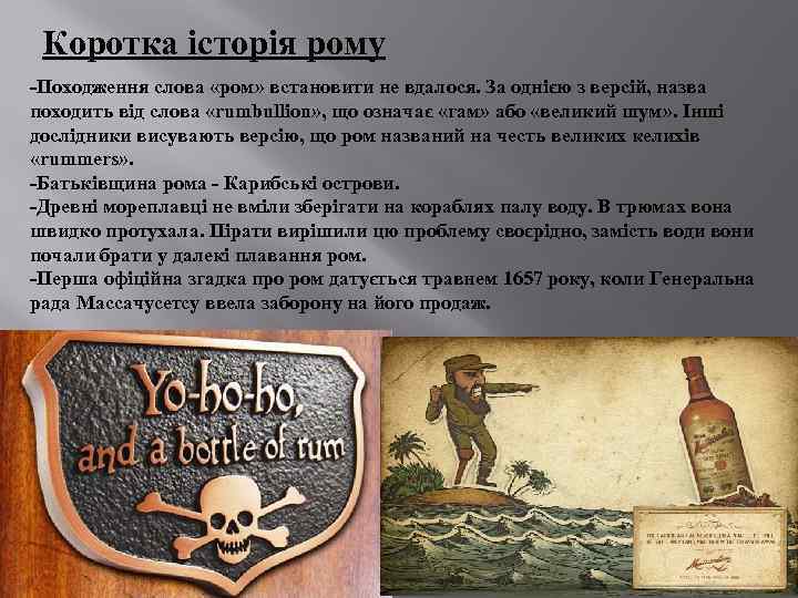 Коротка історія рому -Походження слова «ром» встановити не вдалося. За однією з версій, назва