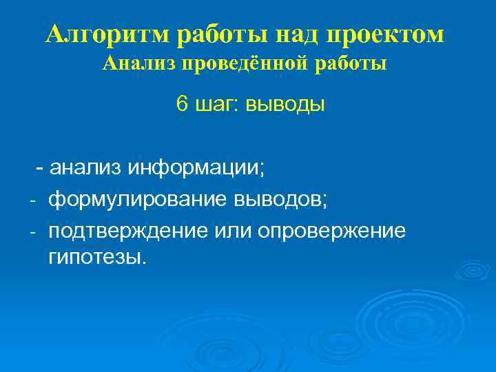 Алгоритм работы над проектом Анализ проведённой работы 6 шаг: выводы - анализ информации; -