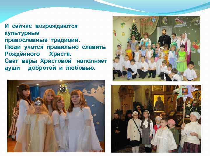 И сейчас возрождаются культурные православные традиции. Люди учатся правильно славить Рождённого Христа. Свет веры
