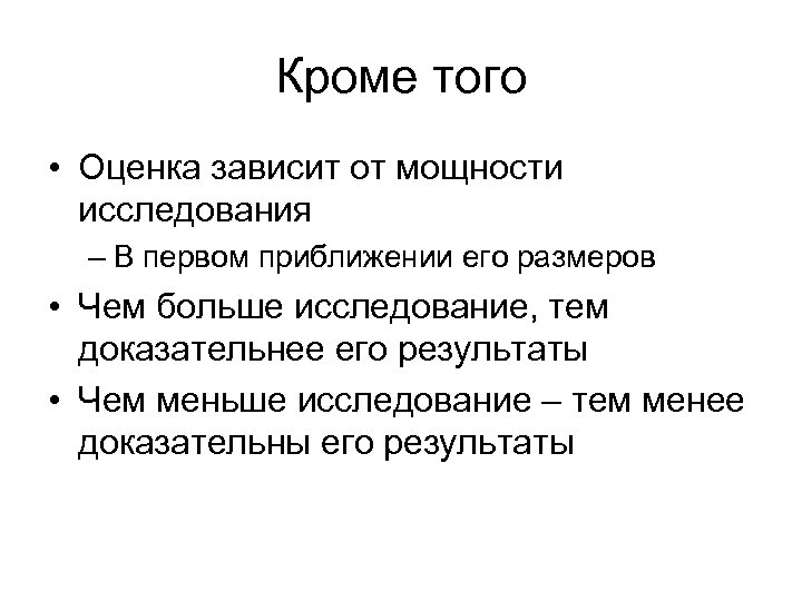 Кроме того • Оценка зависит от мощности исследования – В первом приближении его размеров