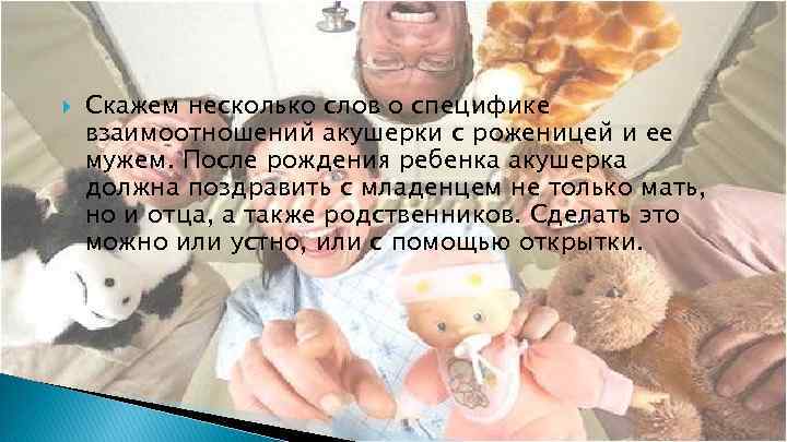  Скажем несколько слов о специфике взаимоотношений акушерки с роженицей и ее мужем. После